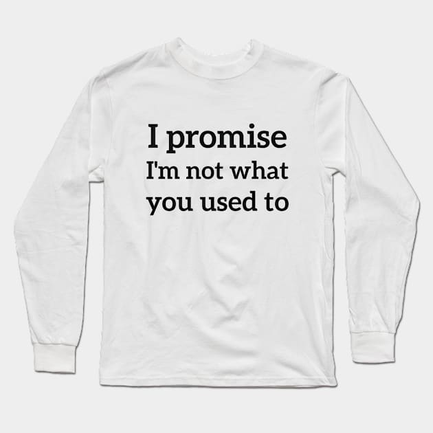 I promise i'm not what you used to sassy Long Sleeve T-Shirt by RedYolk